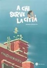 Marina Dragotto - A chi serve la città. Conversazioni con Marina Dragotto