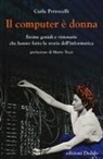 Carla Petrocelli - Il computer è donna. Eroine geniali e visionarie che hanno fatto la storia dell'informatica