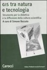 S. Bozzato - GIS tra natura e tecnologia. Strumento per la didattica e la diffusione della cultura scientifica