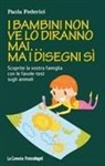 Paola Federici - I bambini non ve lo diranno mai... ma i disegni sì. Scoprite la vostra famiglia con le favole-test sugli animali