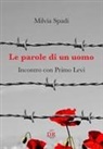 Milvia Spadi - Le parole di un uomo. Incontro con Primo Levi