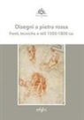 Luca Fiorentino, Michael W. Kwakkelstein - Disegni a pietra rossa. Fonti, tecniche e stili 1500-1800 ca