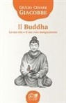 Giulio Cesare Giacobbe - Il Buddha. La sua vita e il suo vero insegnamento