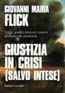 Giovanni Maria Flick - Giustizia in crisi (salvo intese). Leggi, giudici, processi e carcere di fronte alla pandemia