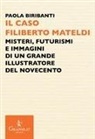 Paola Biribanti - Il caso Filiberto Mateldi. Misteri, futurismi e immagini di un grande illustratore del Novecento