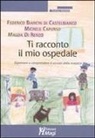Federico Bianchi Di Castelbianco, Michele Capurso, Magda Di Renzo - Ti racconto il mio ospedale. Esprimere e comprendere il vissuto della malattia