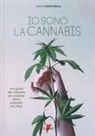 Marco Martinelli - Io sono la cannabis. Una guida alla cannabis per svelarne storia, proprietà ed utilizzi