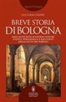 Luca Baccolini - Breve storia di Bologna. Dall'antichità ai giorni nostri, eventi, personaggi e racconti della città dei portici