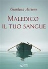 Gianluca Ascione - Maledico il tuo sangue. Un'indagine nella Treviso anni '80
