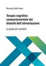 Riccardo Dalle Grave - Terapia cognitivo comportamentale dei disturbi dell'alimentazione. La guida per i pazienti