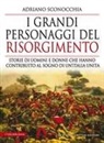 Adriano Sconocchia - I grandi personaggi del Risorgimento. Storie di uomini e donne che hanno contribuito al sogno di un'Italia unita