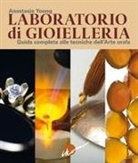 Anastasia Young - Laboratorio di gioielleria. Guida completa alle tecniche dell'arte orafa