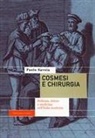 Paolo Savoia - Cosmesi e chirurgia. Bellezza, dolore e medicina nell'Italia moderna