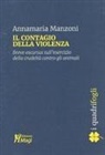 Annamaria Manzoni - Il contagio della violenza. Breve excursus sull'esercizio della crudeltà contro gli animali