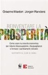 Maxton Graeme, Jorgen Randers - Reinventare la prosperità. Come usare la crescita economica per ridurre disoccupazione, disuguaglianze e fermare i cambianti climatici