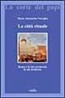 Maria Antonietta Visceglia - La città rituale. Roma e le sue cerimonie in età moderna
