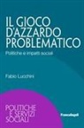 Fabio Lucchini - Il gioco d'azzardo problematico. Politiche e impatti sociali