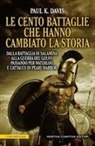 Paul K. Davis - Le cento battaglie che hanno cambiato la storia