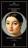 Jean-August-Dominique Ingres, Elena Pontiggia - Pensieri sull'arte