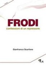 Gianfranco Scarfone - Frodi. Confessioni di un repressore
