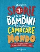 Ben Brooks - Storie per bambini che vogliono cambiare il mondo. Storie vere di bambini straordinari che hanno il coraggio di credere in se stessi