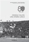Carlo Fontanelli, Giovanni Guiducci - Cesena calcio, una storia unica. 1940-2020