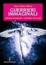 Selene Calloni Williams - Guerrieri immaginali. Attivismo immaginale e rivoluzione dei cervelli