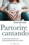 Elisa Benassi - Partorire cantando. Il parto attivo e facile con il training psicofonetico per il parto