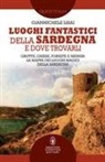 Gianmichele Lisai - Luoghi fantastici della Sardegna e dove trovarli. Grotte, chiese, foreste e menhir: la mappa dei luoghi magici della Sardegna
