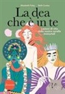 Beth Coates, Elizabeth Foley, Sara Ciprandi - La dea che è in te. Lezioni di vita dalle nostre sorelle immortali