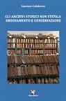 Gaetano Calabrese - Gli archivi storici non statali: ordinamento e conservazione