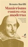 Renato Barilli - Manierismo contro età moderna. Shakespeare, Cervantes, Molière, Racine