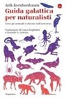 Arik Kershenbaum - Guida galattica per naturalisti. Cosa gli animali ci dicono sull'universo