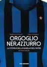 Carlo Fontanelli, Francesco Ippolito - Orgoglio nerazzurro. La storia della maglia dell'Inter