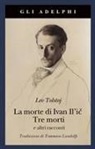Lev Tolstoj, Idolina Landolfi - La morte di Ivan Il'ic-Tre morti e altri racconti