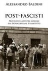 Alessandro Baldini - Post-fascisti. Profilo della destra radicale dal Dopoguerra al Sessantotto