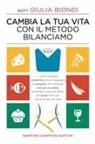 Giulia Biondi - Cambia la tua vita con il metodo Bilanciamo. L'unico metodo scientifico che ti insegnerà a mangiare, non facendo mai più una dieta, restando in salute e felice, nel corpo che vuoi, senza privarti di nulla