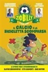 Marco Cattaneo, Alessandro Costacurta, Michele Monte, Pierdomenico Baccalario - Il calcio e la bicicletta scomparsa. Zio Billy e i suoi amici