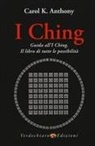 Carol K. Anthony - I Ching. Guida all'I Ching. Il libro di tutte le possibilità