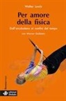 Warren Goldstein, Walter Lewin - Per amore della fisica. Dall'arcobaleno ai confini del tempo