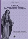 Olivier Manitara, Alain Contaret - Maria, la vergine essena. La sua vita, le sue iniziazioni, la sua dipartita verso i mondi divini