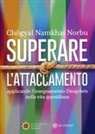 Norbu Namkhai - Superare l'attaccamento. Applicando l'insegnamento Dzogchen nella vita quotidiana