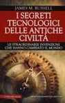 James M. Russell - I segreti tecnologici delle antiche civiltà. Le straordinarie invenzioni che hanno cambiato il mondo