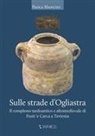 Paola Mancini - Sulle strade d'Ogliastra. Il complesso tardoantico e altomedievale di Fusti 'e Carca a Tertenia