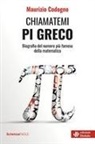 Maurizio Codogno - Chiamatemi pigreco. Biografia del numero più famoso della matematica