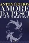 Anton Cechov - Amore da pesci e altri racconti