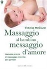 Vimala Mcclure - Massaggio al bambino, messaggio d'amore. Manuale pratico di massaggio infantile per genitori