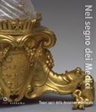 Monica Bietti, Riccardo Gennaioli, Elisabetta Nardinocchi - Nel segno dei Medici. Tesori sacri della devozione granducale. Catalogo della mostra (Firenze, 21 aprile-3 novembre 2015)