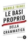 Manolo Trinci - Le basi proprio della grammatica. Manuale di italiano per italiani