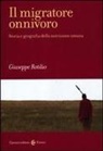Giuseppe Rotilio - Il migratore onnivoro. Storia e geografia della nutrizione umana